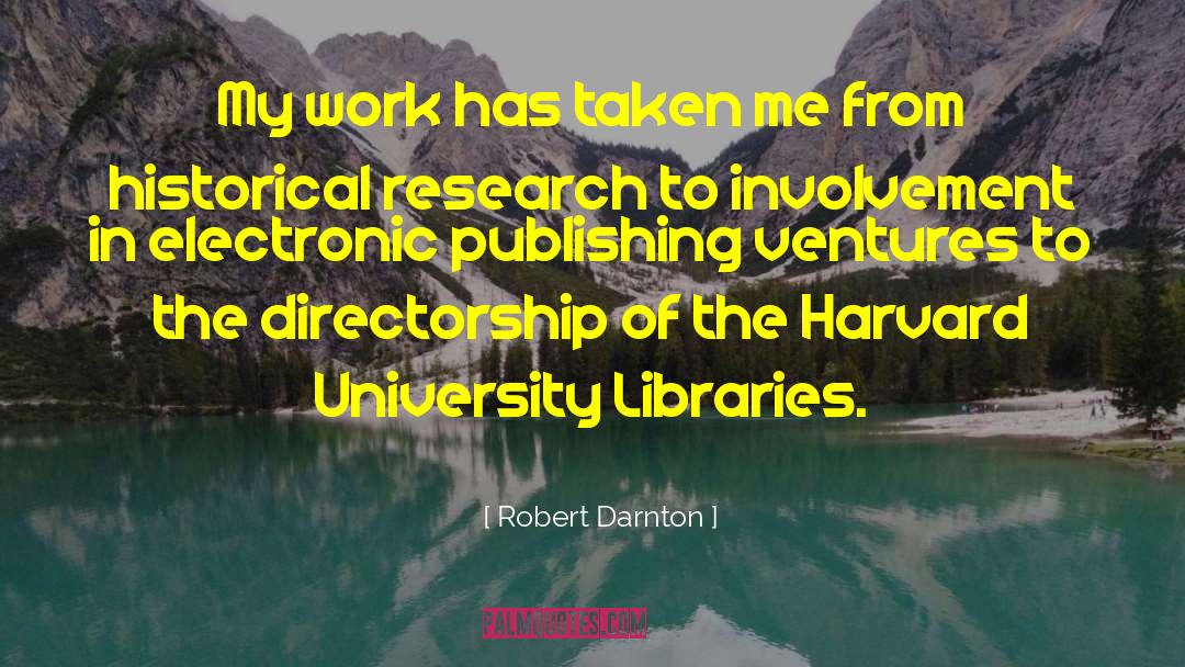 Robert Darnton Quotes: My work has taken me