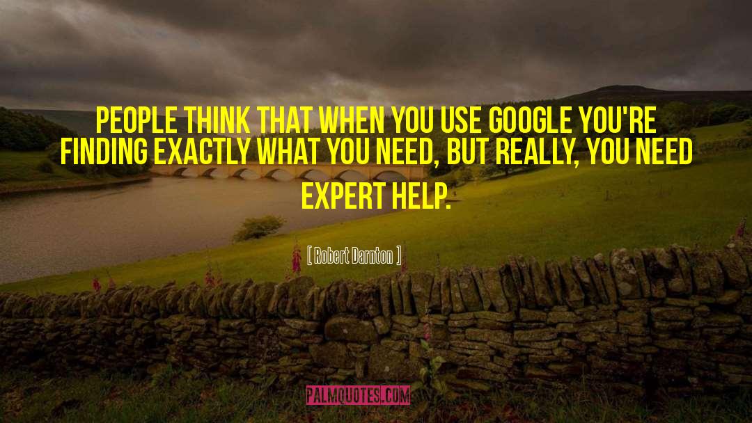 Robert Darnton Quotes: People think that when you