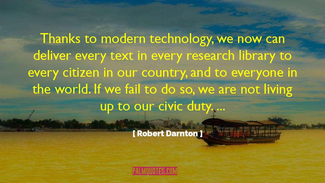 Robert Darnton Quotes: Thanks to modern technology, we