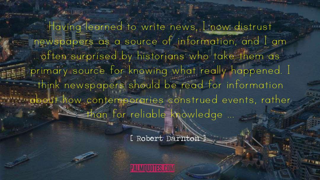 Robert Darnton Quotes: Having learned to write news,