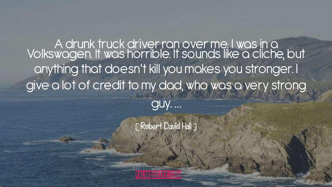 Robert David Hall Quotes: A drunk truck driver ran