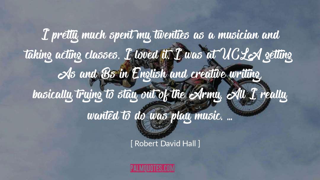 Robert David Hall Quotes: I pretty much spent my