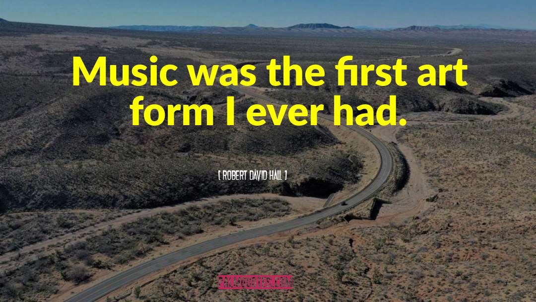 Robert David Hall Quotes: Music was the first art