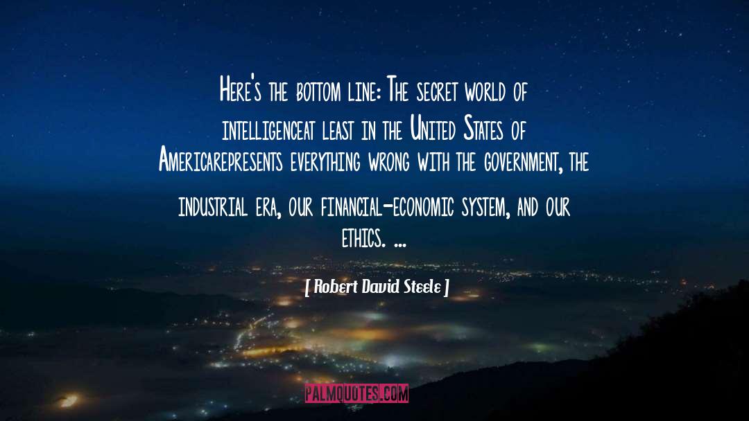 Robert David Steele Quotes: Here's the bottom line: The