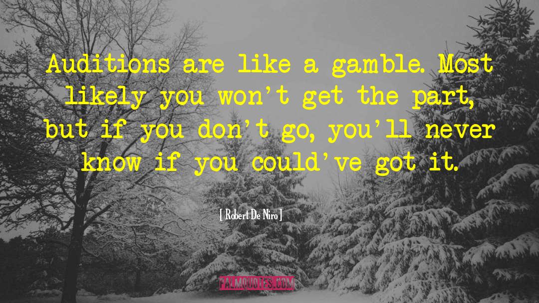 Robert De Niro Quotes: Auditions are like a gamble.