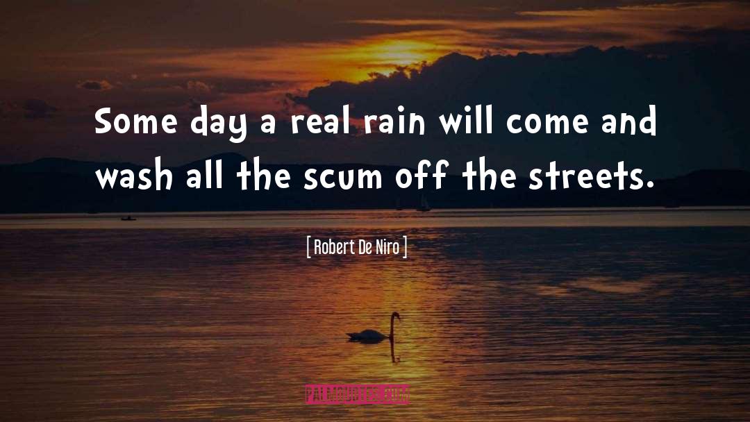Robert De Niro Quotes: Some day a real rain