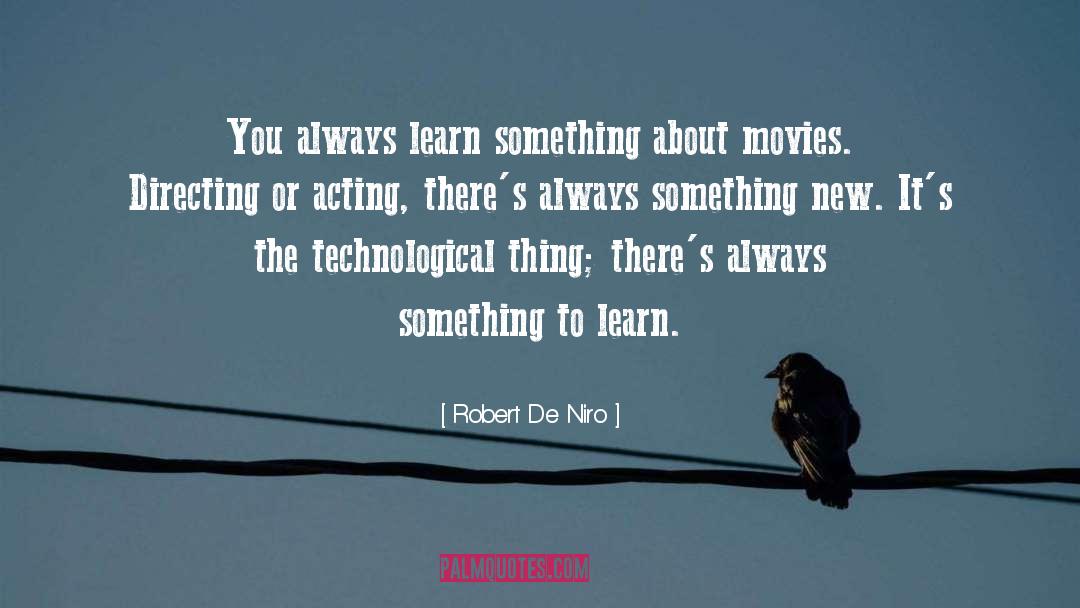 Robert De Niro Quotes: You always learn something about