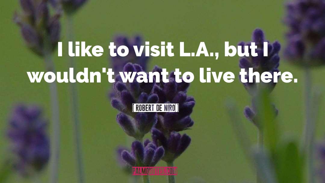 Robert De Niro Quotes: I like to visit L.A.,