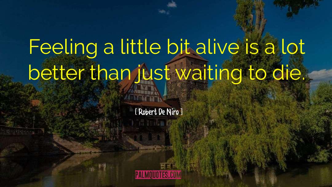 Robert De Niro Quotes: Feeling a little bit alive