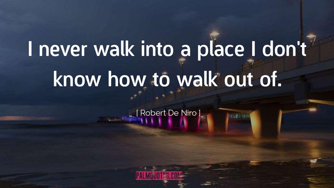 Robert De Niro Quotes: I never walk into a