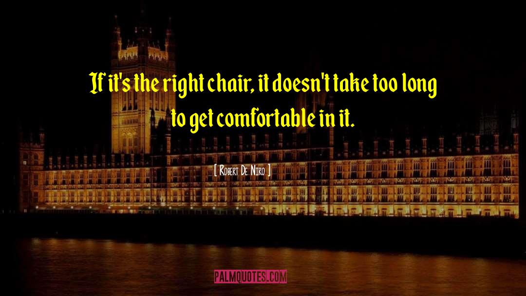 Robert De Niro Quotes: If it's the right chair,