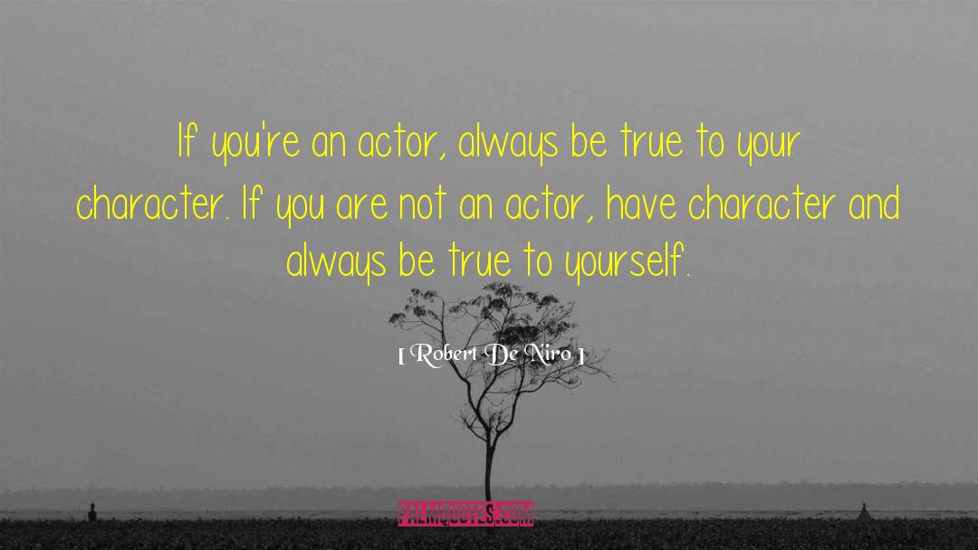 Robert De Niro Quotes: If you're an actor, always