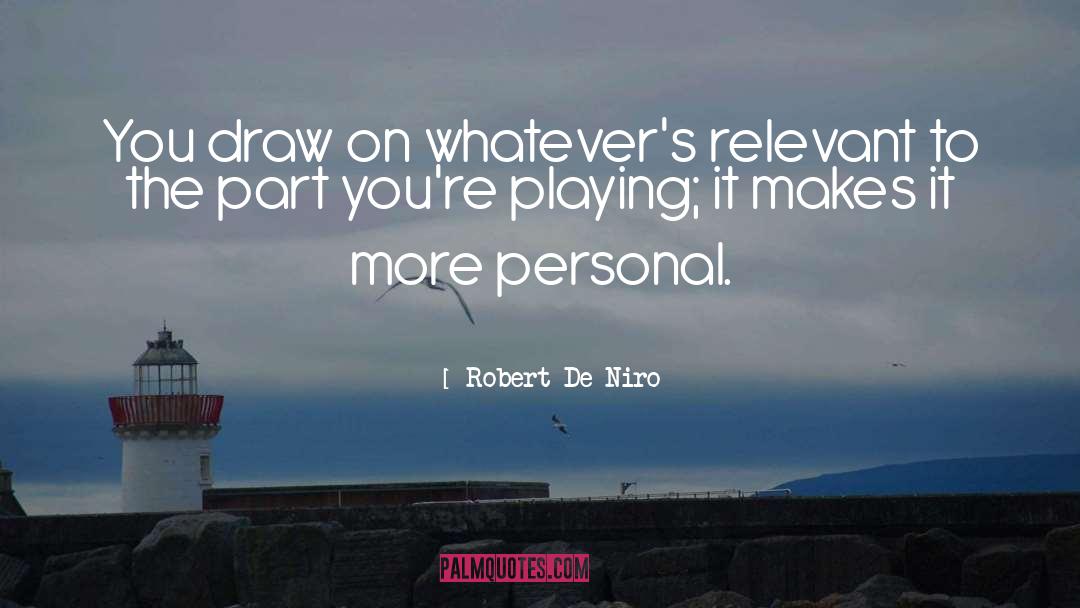 Robert De Niro Quotes: You draw on whatever's relevant