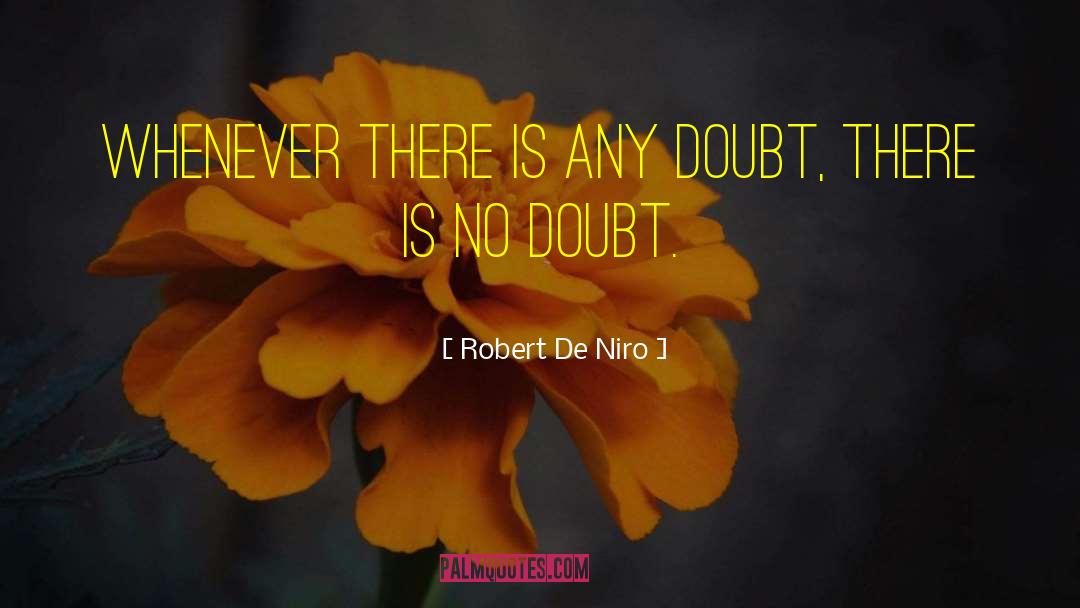 Robert De Niro Quotes: Whenever there is any doubt,