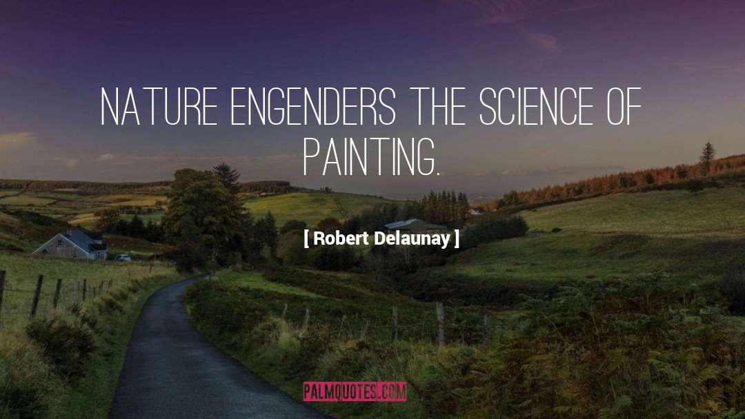 Robert Delaunay Quotes: Nature engenders the science of