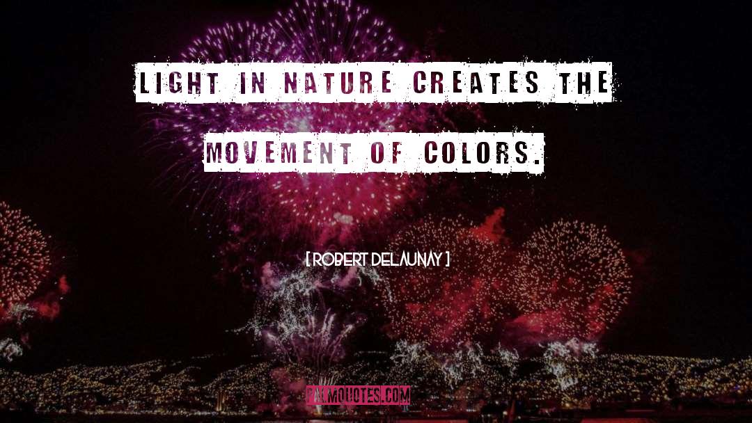 Robert Delaunay Quotes: Light in Nature creates the