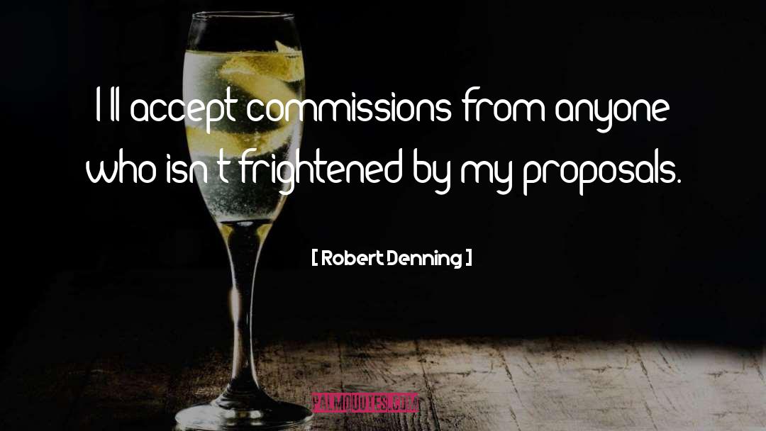 Robert Denning Quotes: I'll accept commissions from anyone