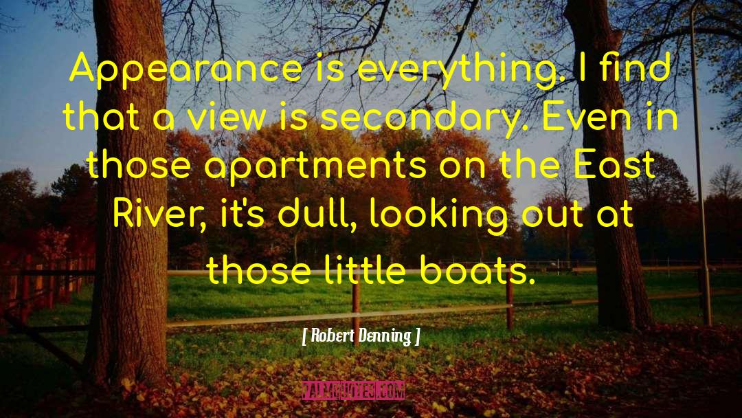 Robert Denning Quotes: Appearance is everything. I find