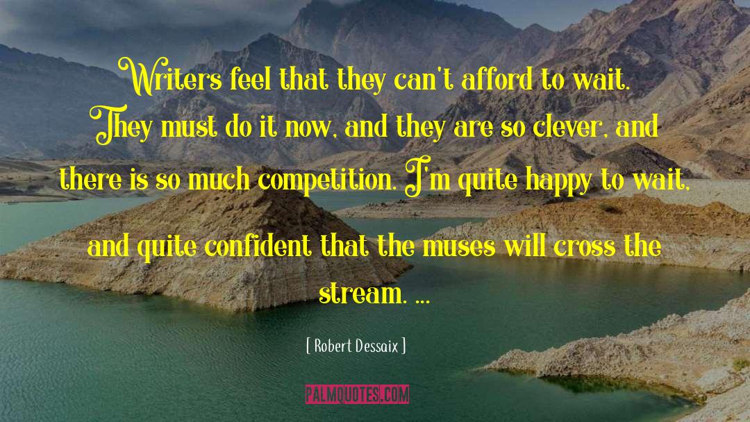 Robert Dessaix Quotes: Writers feel that they can't