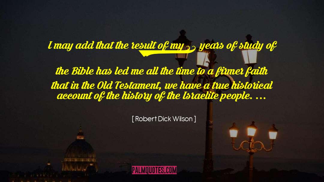 Robert Dick Wilson Quotes: I may add that the