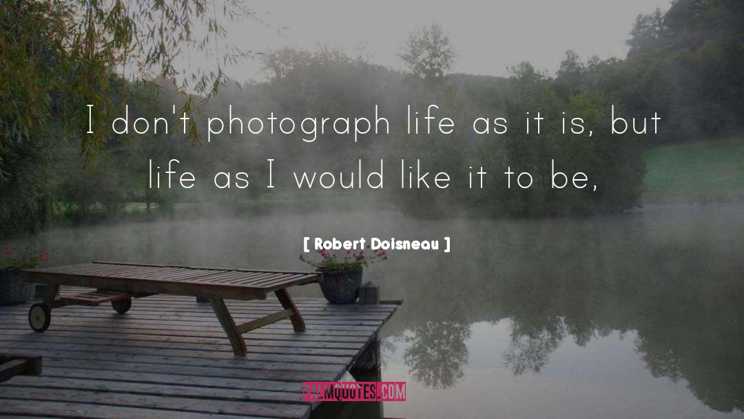 Robert Doisneau Quotes: I don't photograph life as