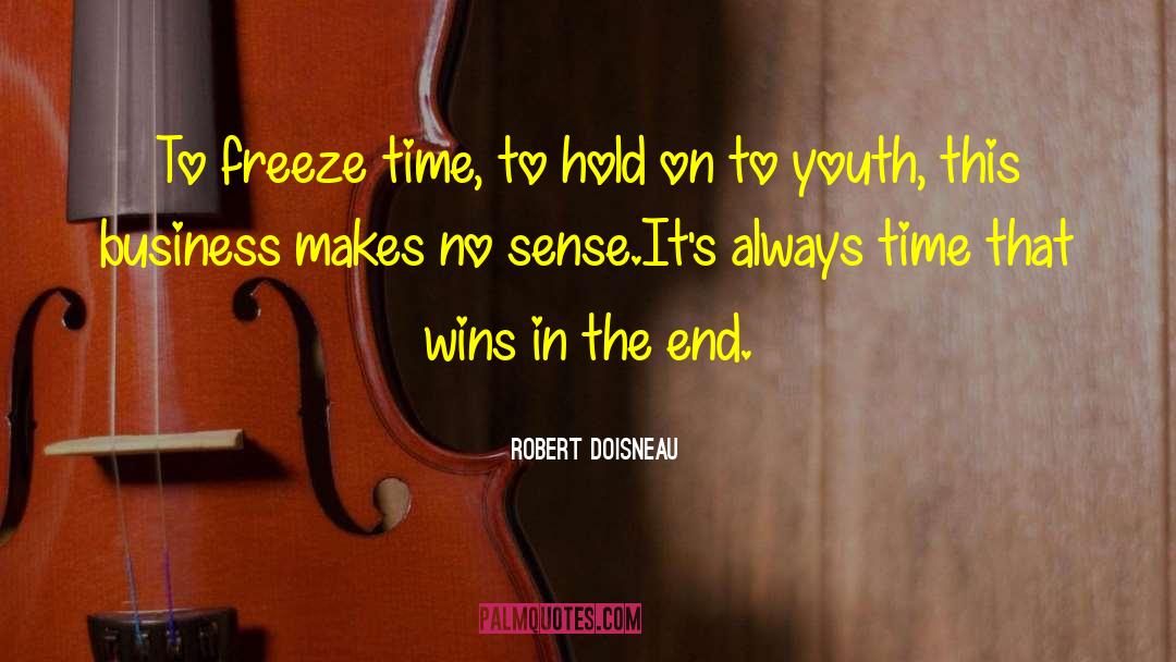 Robert Doisneau Quotes: To freeze time, to hold