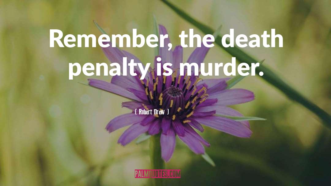 Robert Drew Quotes: Remember, the death penalty is