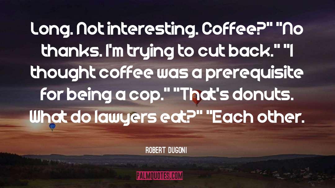 Robert Dugoni Quotes: Long. Not interesting. Coffee?