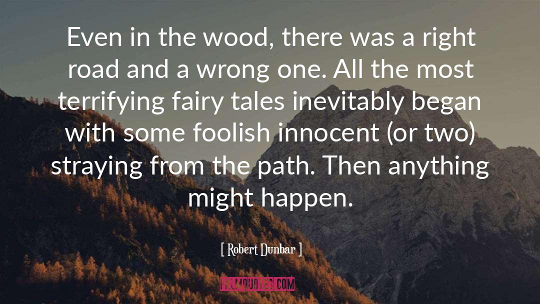 Robert Dunbar Quotes: Even in the wood, there