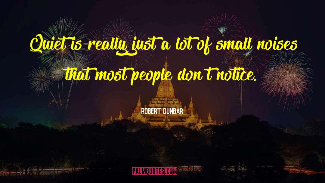 Robert Dunbar Quotes: Quiet is really just a