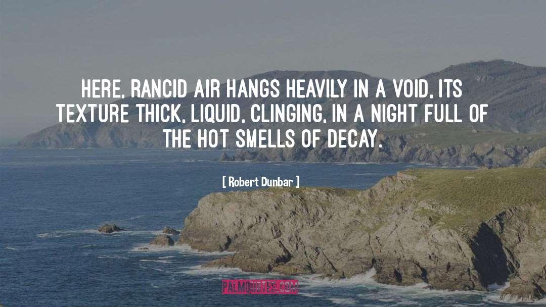 Robert Dunbar Quotes: Here, rancid air hangs heavily