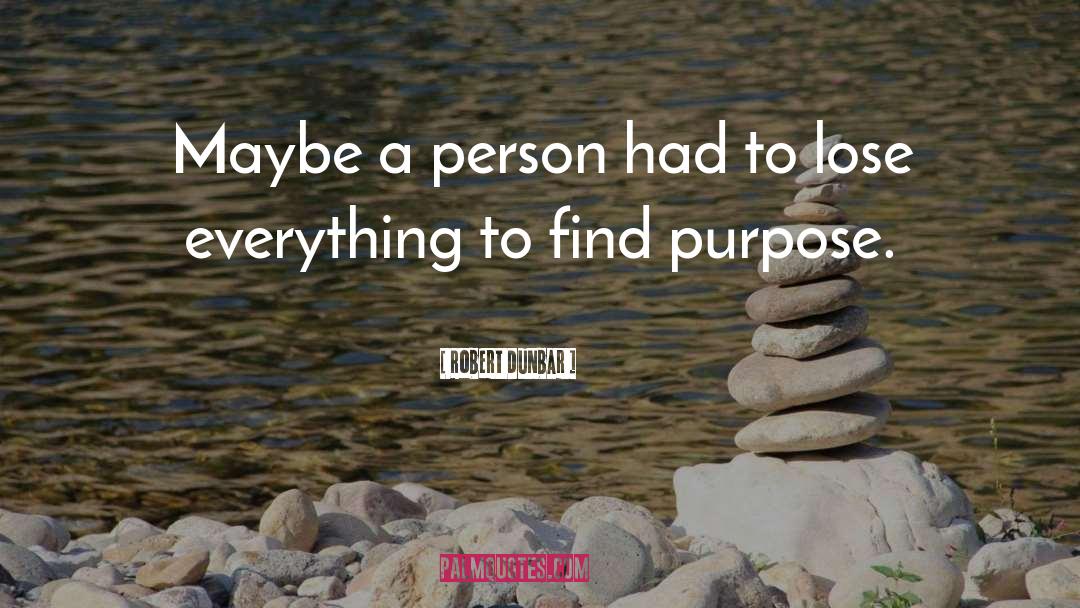 Robert Dunbar Quotes: Maybe a person had to