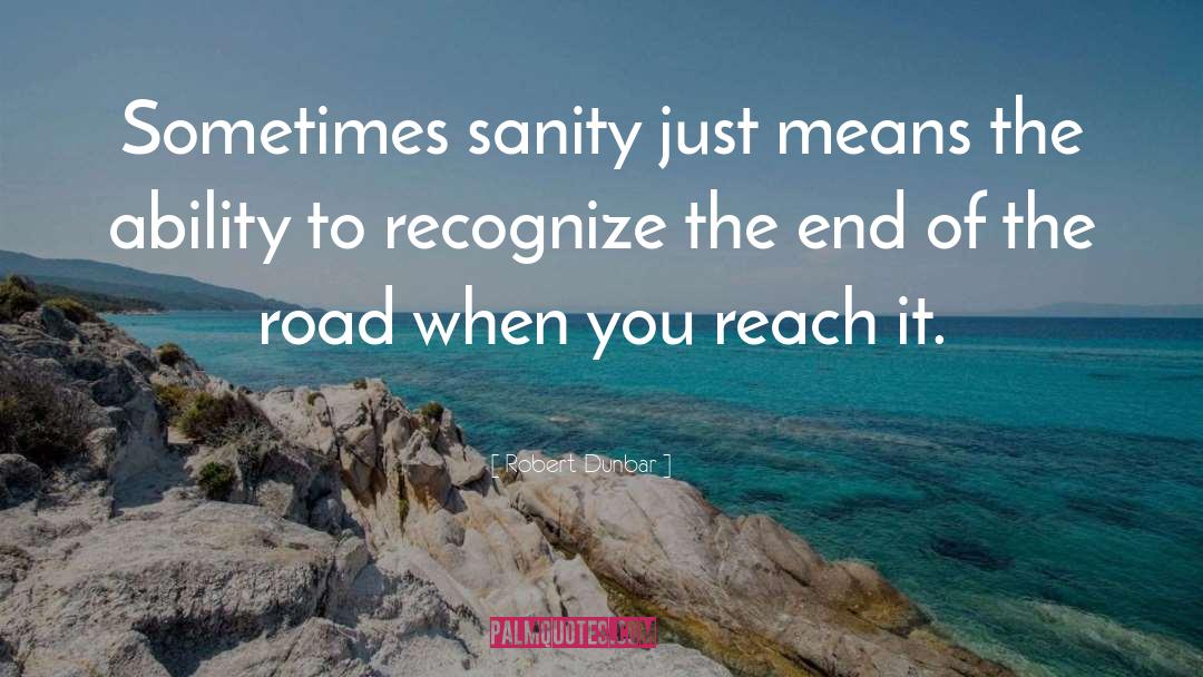 Robert Dunbar Quotes: Sometimes sanity just means the