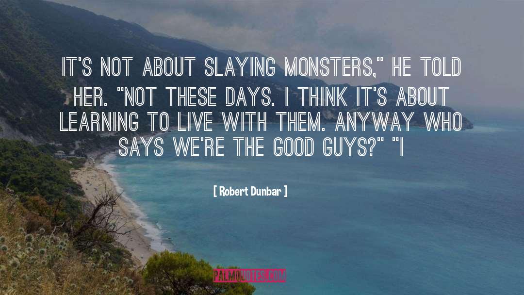 Robert Dunbar Quotes: It's not about slaying monsters,