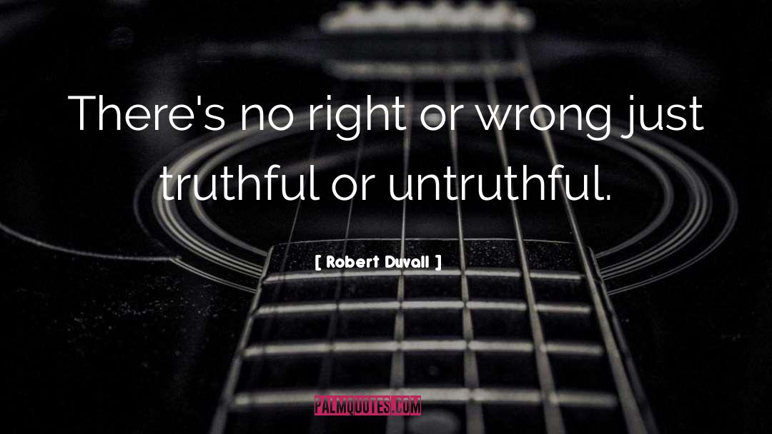 Robert Duvall Quotes: There's no right or wrong