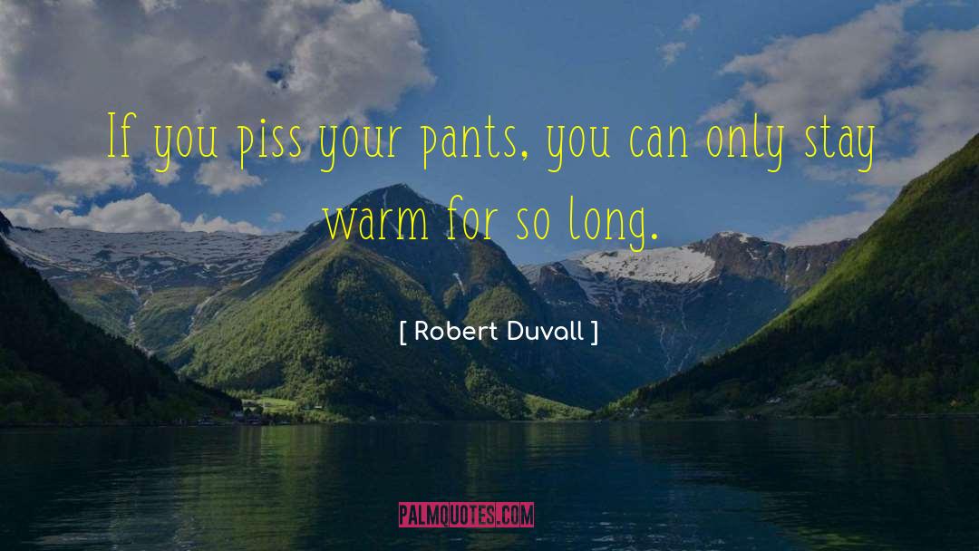 Robert Duvall Quotes: If you piss your pants,
