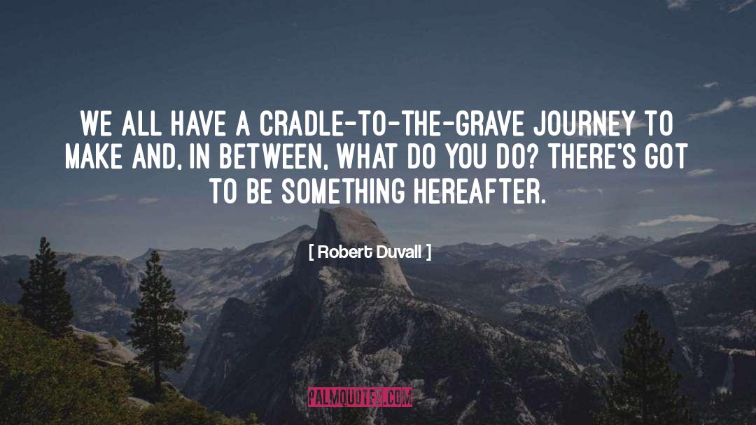 Robert Duvall Quotes: We all have a cradle-to-the-grave