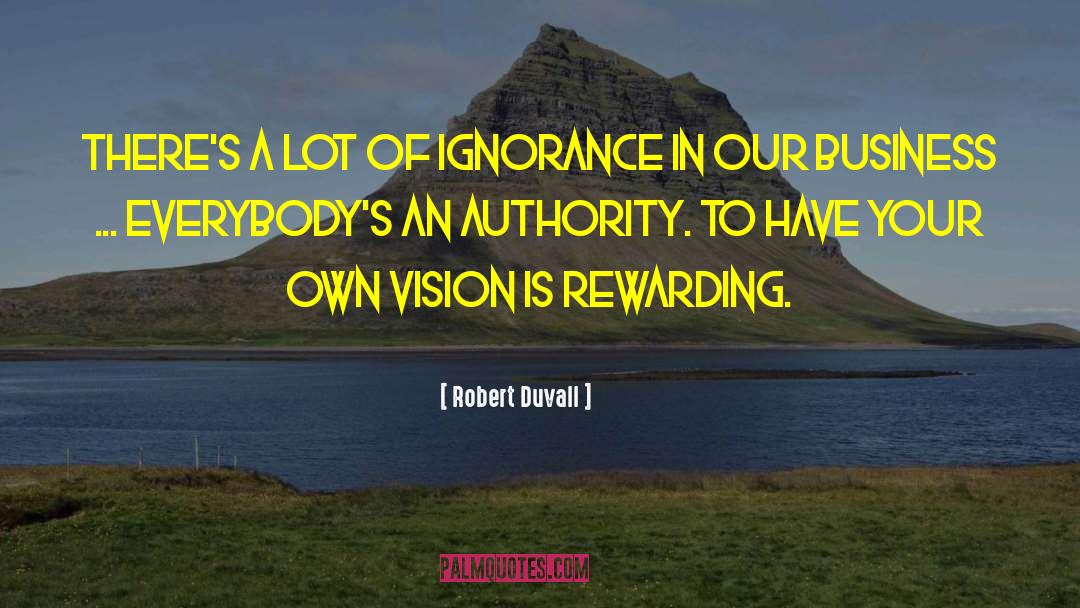 Robert Duvall Quotes: There's a lot of ignorance