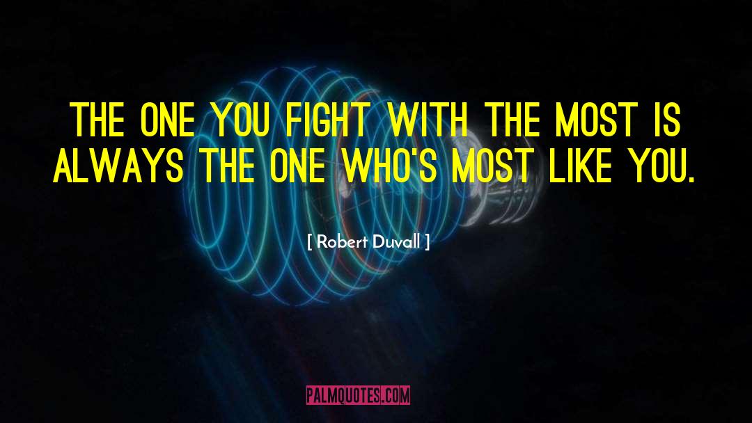 Robert Duvall Quotes: The one you fight with