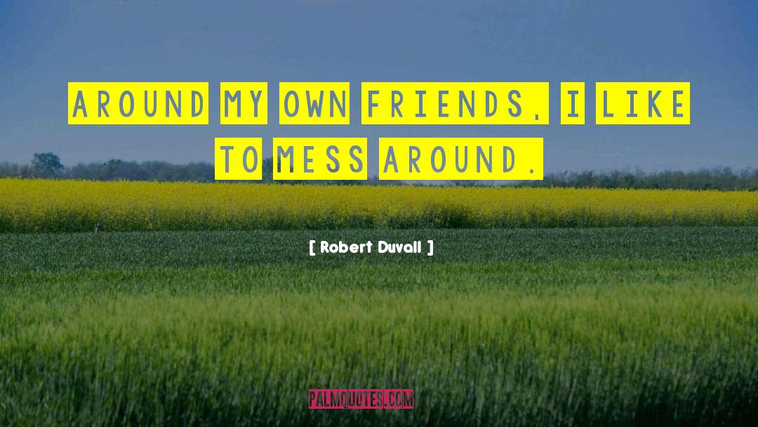 Robert Duvall Quotes: Around my own friends, I