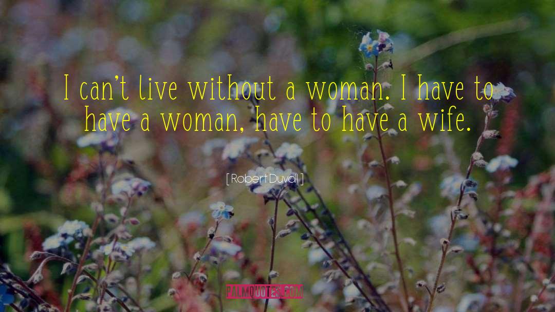 Robert Duvall Quotes: I can't live without a