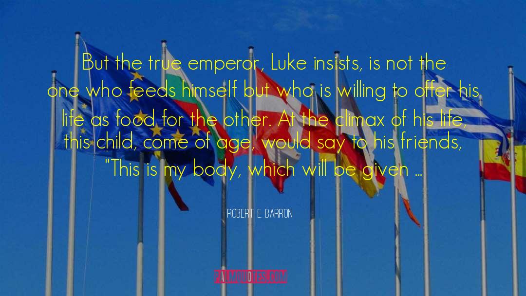 Robert E. Barron Quotes: But the true emperor, Luke