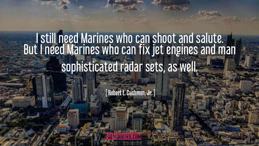 Robert E. Cushman, Jr. Quotes: I still need Marines who