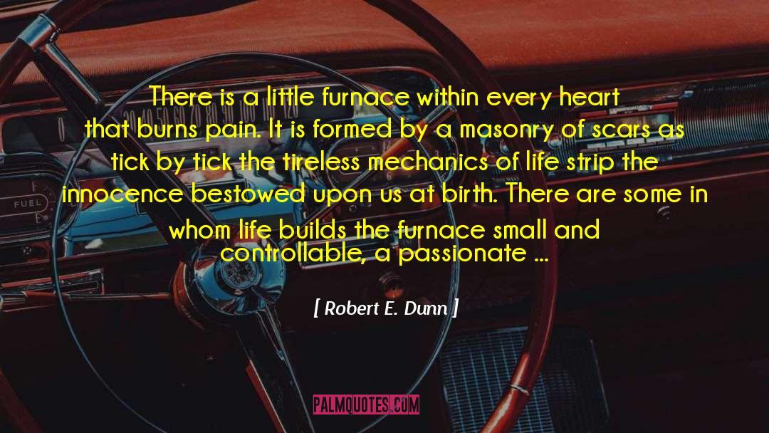 Robert E. Dunn Quotes: There is a little furnace