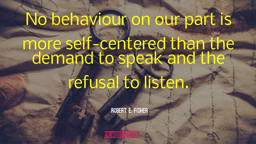 Robert E. Fisher Quotes: No behaviour on our part