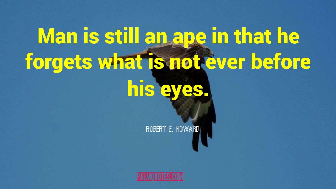 Robert E. Howard Quotes: Man is still an ape