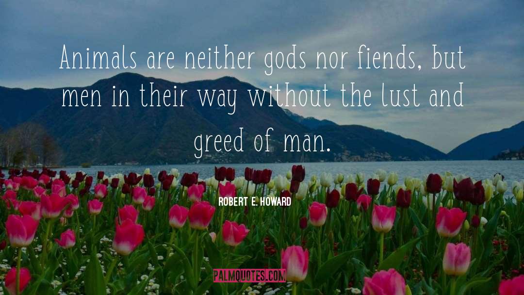 Robert E. Howard Quotes: Animals are neither gods nor