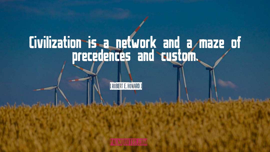 Robert E. Howard Quotes: Civilization is a network and