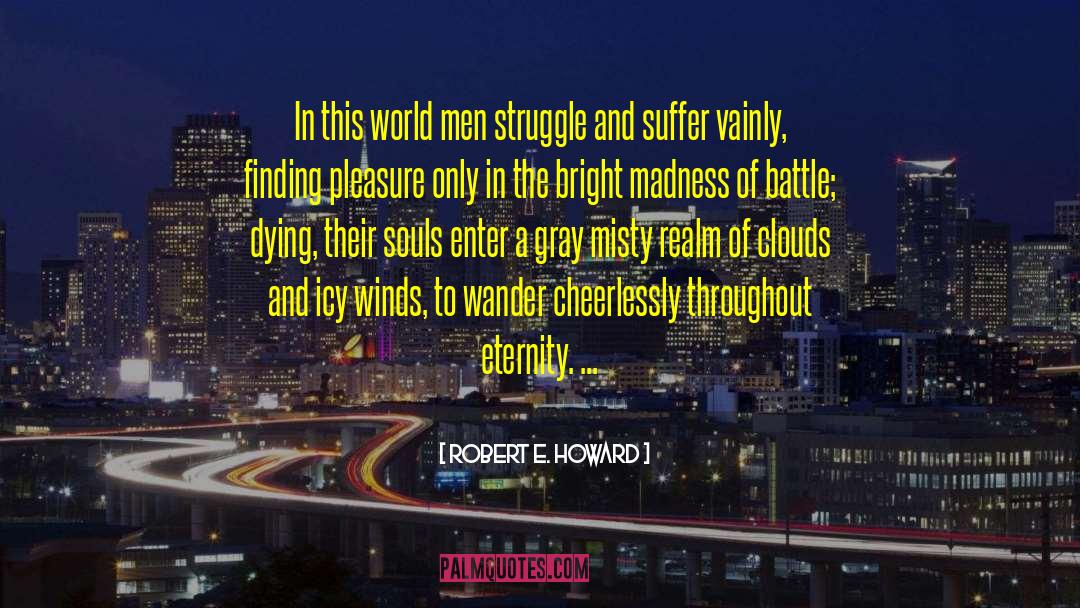 Robert E. Howard Quotes: In this world men struggle