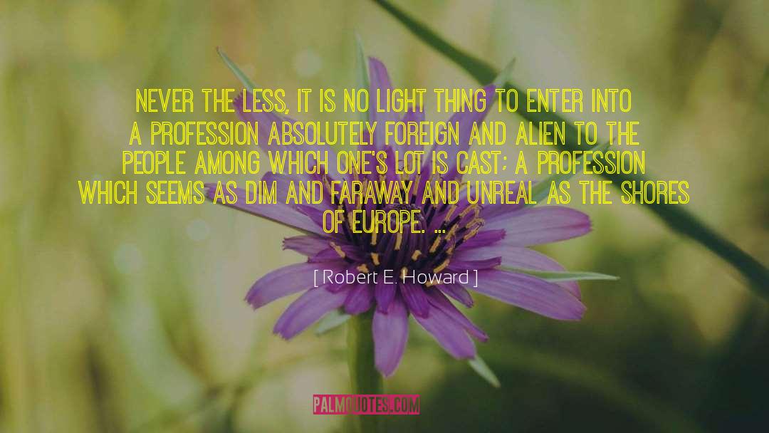 Robert E. Howard Quotes: Never the less, it is